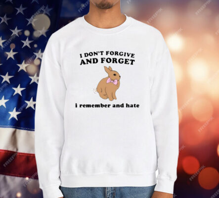 I Don’t Forgive And Forget I Remember And Hate Rabbit T-Shirt