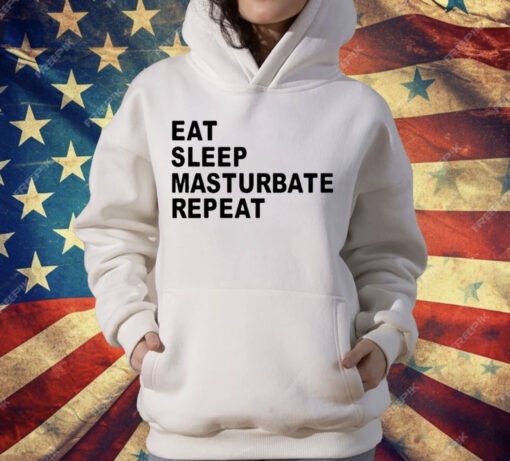 Eat Sleep Masturbate Repeat T-Shirt