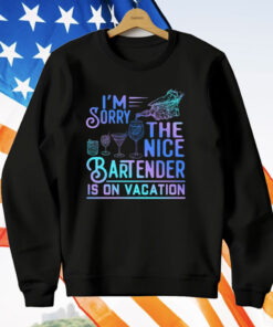 I’m Sorry The Nice Bartender Is On Vacation T-Shirt