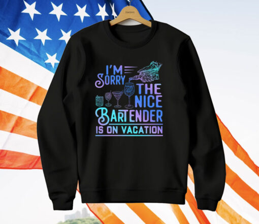 I’m Sorry The Nice Bartender Is On Vacation T-Shirt