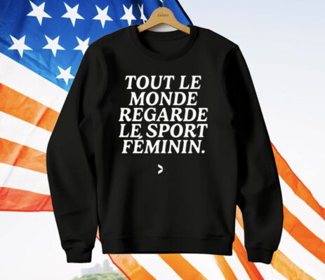 Tout Le Monde Regarde Le Sport Feminin T-Shirt