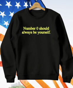 Number 0 Should Always Be Yourself T-Shirt