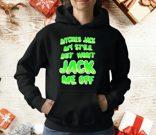 Bitches Jack My Style But Wont Jack Me Off T-Shirt