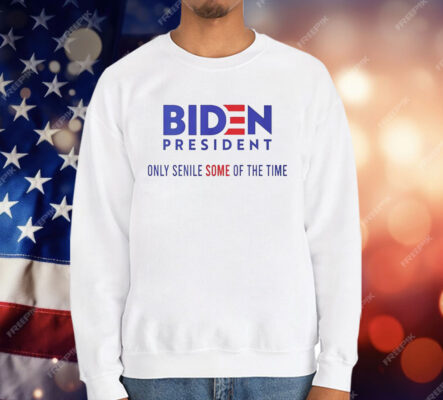 Biden president only senile some of the time T-Shirt