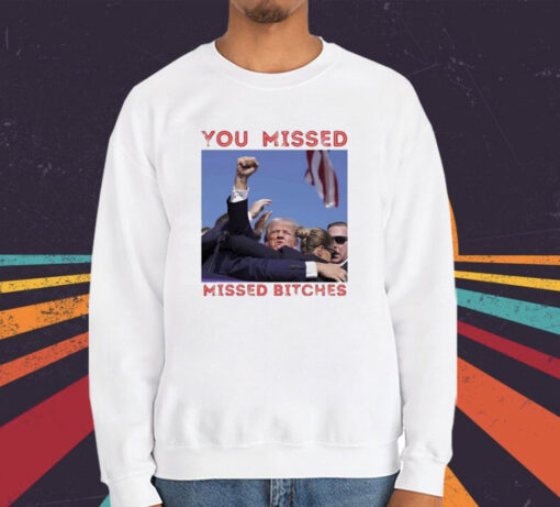 Trump You Missed Bitches Shot 2024 T-Shirt