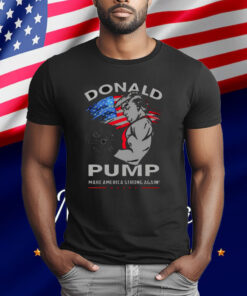 Donald Pump Make America Strong Again T-Shirt