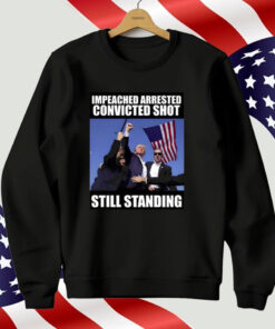 Trump Impeached Arrested Convinced Shot Still Standing T-Shirt