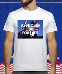 Assholes Live Forever Trump Cant Be Killed T-Shirt