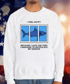 I Feel Happy Because I Lack The Very Language To Articulate My Despair by Renaissance Man T-Shirt