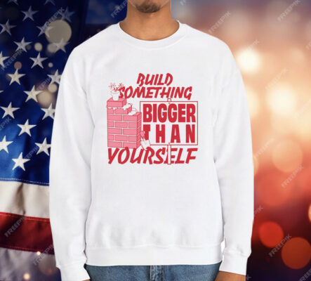 Build Something Bigger Than Yourself by Renaissance Man T-Shirt