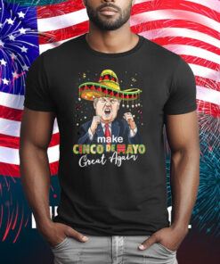 Cinco de Mayo Make Cinco de Mayo Great Again Donald Trump T-Shirt