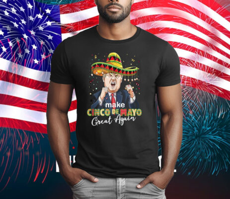 Cinco de Mayo Make Cinco de Mayo Great Again Donald Trump T-Shirt