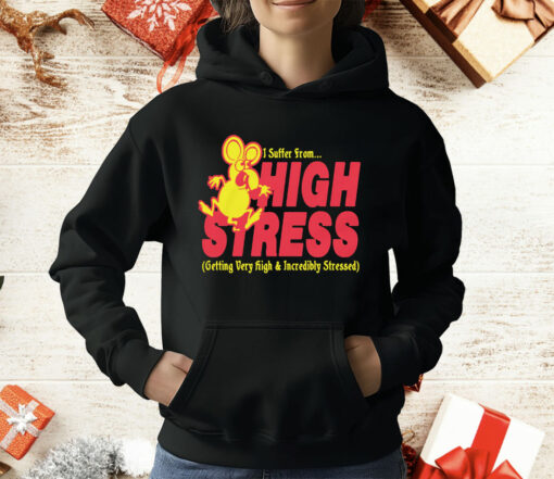 I Suffer From High Stress Getting Very High And Incredible Stressed by Renaissance Man T-Shirt