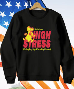 I Suffer From High Stress Getting Very High And Incredible Stressed T-Shirt