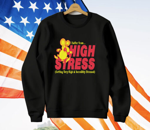 I Suffer From High Stress Getting Very High And Incredible Stressed T-Shirt