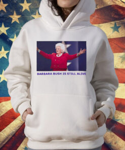 Barbara Bush Is Still Alive T-Shirt