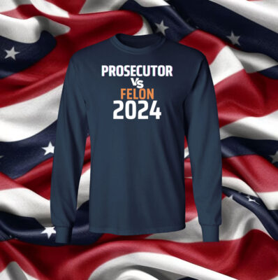 Kamala Harris Prosecutor Vs Felon 2024 Hoodie Shirt