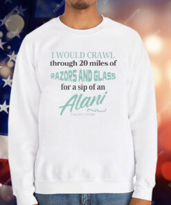 I Would Crawl Through Razors Glass Alani T-Shirt