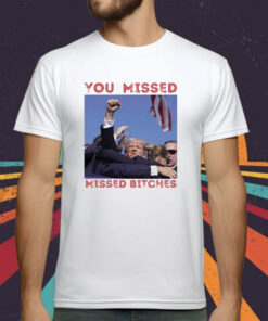 Trump You Missed Bitches Shot 2024 T-Shirt