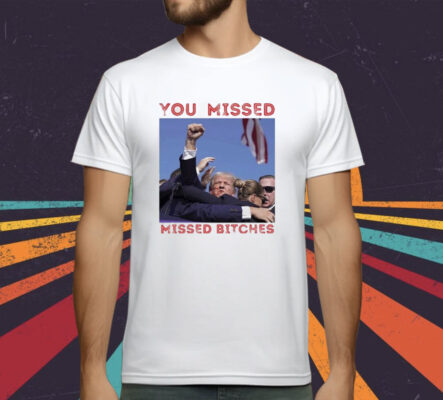 Trump You Missed Bitches Shot 2024 T-Shirt