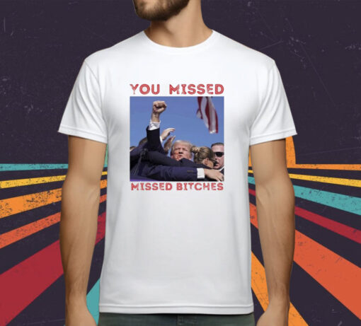 Trump You Missed Bitches Shot 2024 T-Shirt