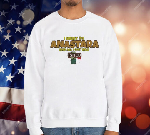 I went to anastara and all I got was Ish T-Shirt