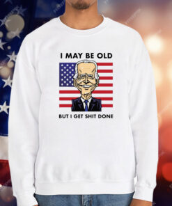 Joe Biden I May Be Old But I Get Shit Done T-Shirt