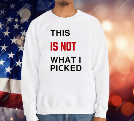 This Is Not What I Picked T-Shirt