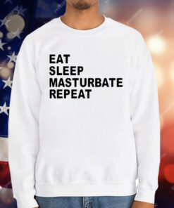 Eat Sleep Masturbate Repeat T-Shirt