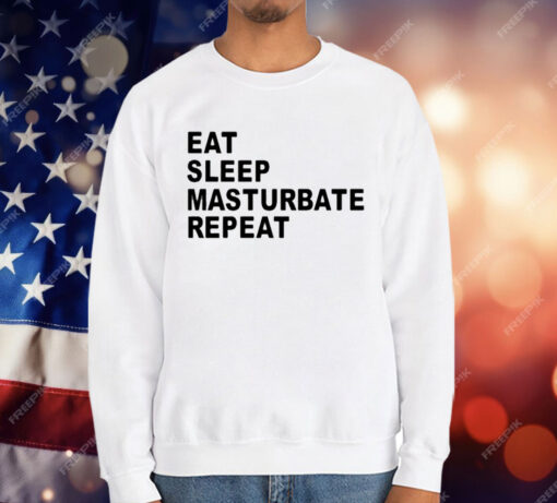 Eat Sleep Masturbate Repeat T-Shirt