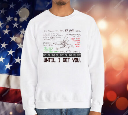 I’m Killing You Space Ctrl Until I Get You T-Shirt