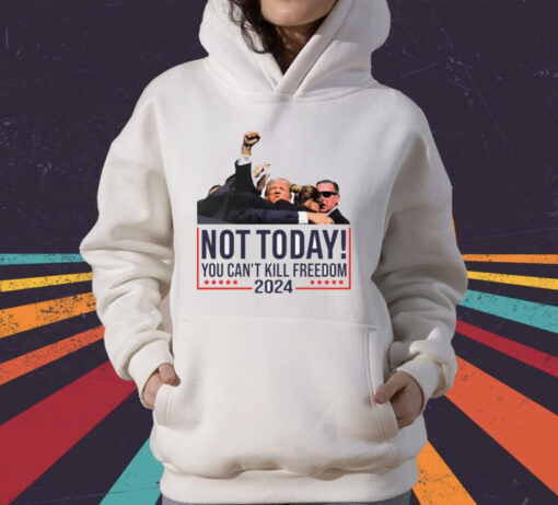 Donald Trump Not Today You Can’t Kill Freedom 2024 T-Shirt