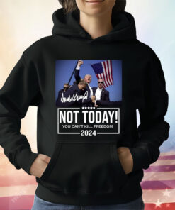 Trump Not Today You Can’t Kill Freedom 2024 T-Shirt