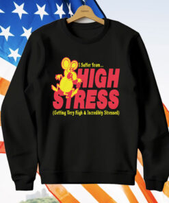 I Suffer From High Stress Getting Very High And Incredible Stressed by Renaissance Man T-Shirt