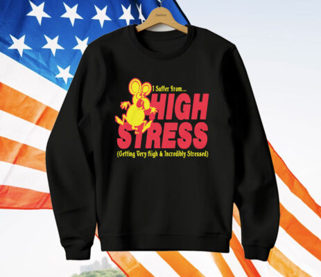 I Suffer From High Stress Getting Very High And Incredible Stressed by Renaissance Man T-Shirt