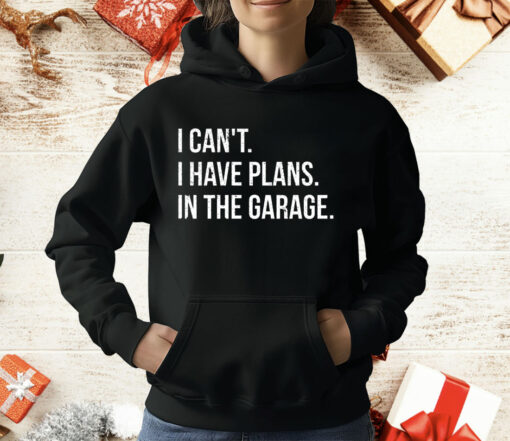 I Can’t I Have Plans In The Garage T-Shirt