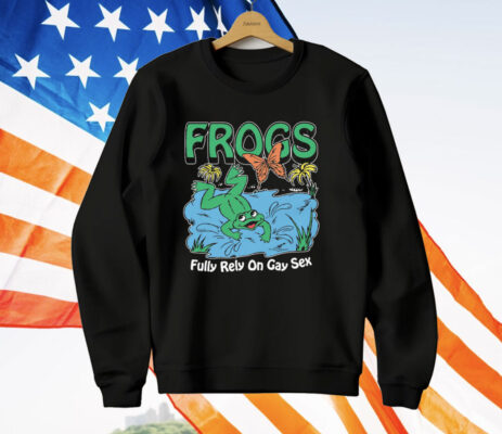 Frogs Fully Rely On Gay Sex T-Shirt