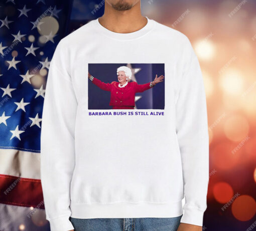 Barbara Bush Is Still Alive T-Shirt