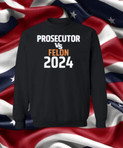 Kamala Harris Prosecutor Vs Felon 2024 Hoodie Shirt