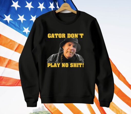 Gator Don’t Play No Shit T-Shirt