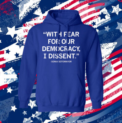 With Fear For Our Democracy I Dissent Sonia Sotomayor Longsleeve