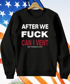 After We Fuck Can I Vent Most Vulnerable Player T-Shirt