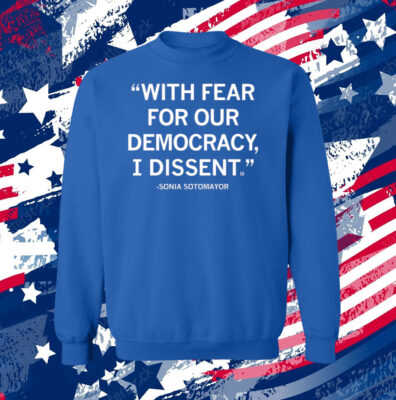 With Fear For Our Democracy I Dissent Sonia Sotomayor Longsleeve