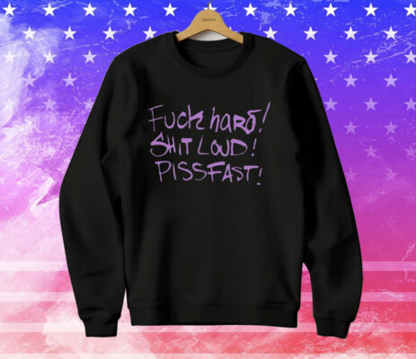 Fuck Hard Shit Loud Piss Fast T-Shirt