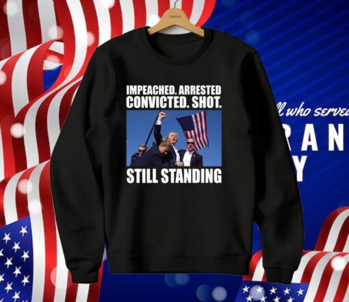 Impeached Arrested Convicted Shot Still Standing T-Shirt