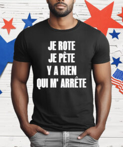 Je Rote Je Pete Y A Rien Qui M’ Arrete Shirt