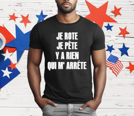 Je Rote Je Pete Y A Rien Qui M’ Arrete Shirt