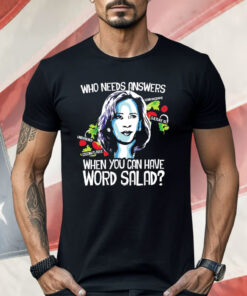 Kamala Harris Who Needs Answers When You Can Have Word Salad Shirt