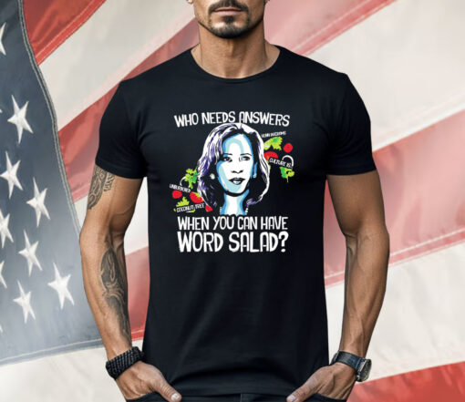 Kamala Harris Who Needs Answers When You Can Have Word Salad Shirt