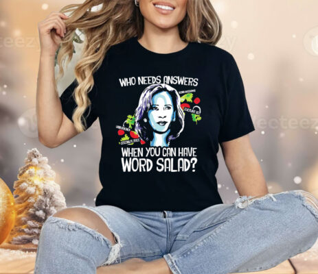 Kamala Harris Who Needs Answers When You Can Have Word Salad Shirt